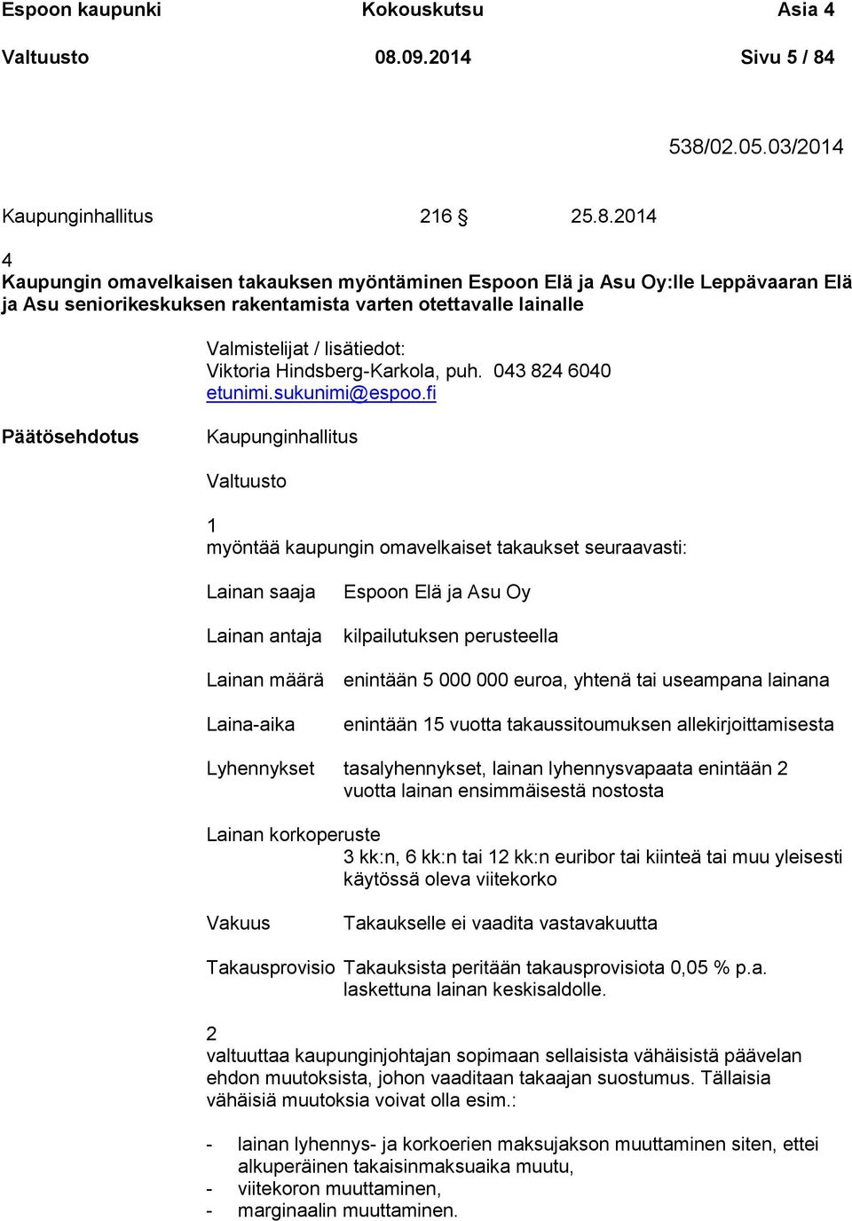 538/02.05.03/2014 Kaupunginhallitus 216 25.8.2014 4 Kaupungin omavelkaisen takauksen myöntäminen Espoon Elä ja Asu Oy:lle Leppävaaran Elä ja Asu seniorikeskuksen rakentamista varten otettavalle