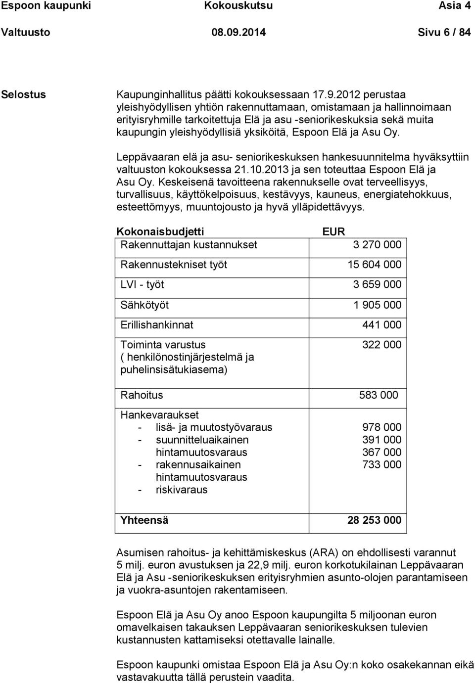 2012 perustaa yleishyödyllisen yhtiön rakennuttamaan, omistamaan ja hallinnoimaan erityisryhmille tarkoitettuja Elä ja asu -seniorikeskuksia sekä muita kaupungin yleishyödyllisiä yksiköitä, Espoon