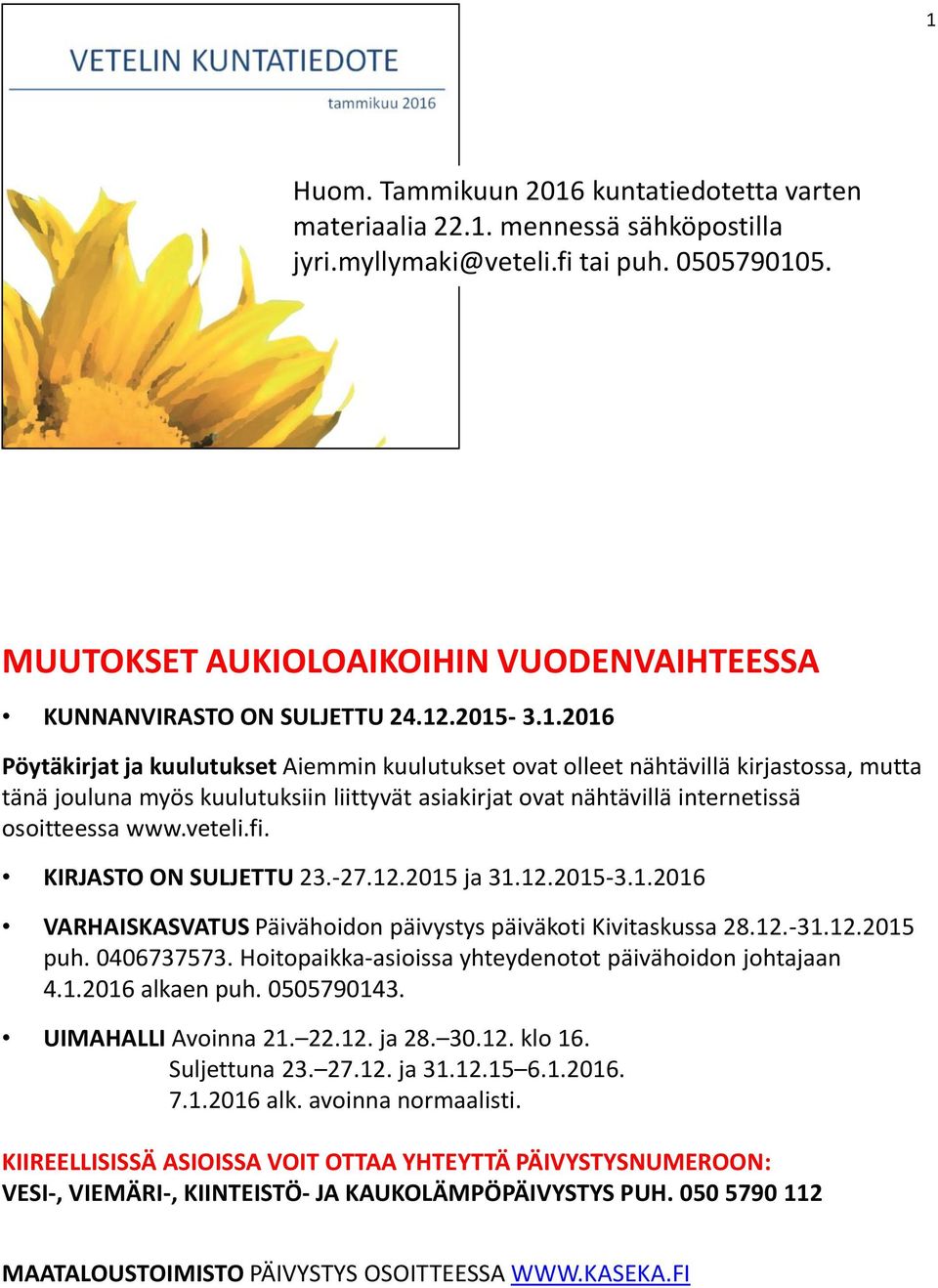 .2015-3.1.2016 Pöytäkirjat ja kuulutukset Aiemmin kuulutukset ovat olleet nähtävillä kirjastossa, mutta tänä jouluna myös kuulutuksiin liittyvät asiakirjat ovat nähtävillä internetissä osoitteessa www.