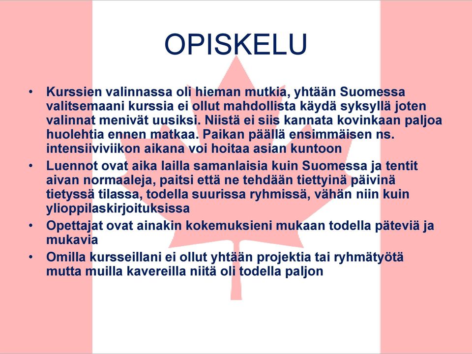 intensiiviviikon aikana voi hoitaa asian kuntoon Luennot ovat aika lailla samanlaisia kuin Suomessa ja tentit aivan normaaleja, paitsi että ne tehdään tiettyinä päivinä