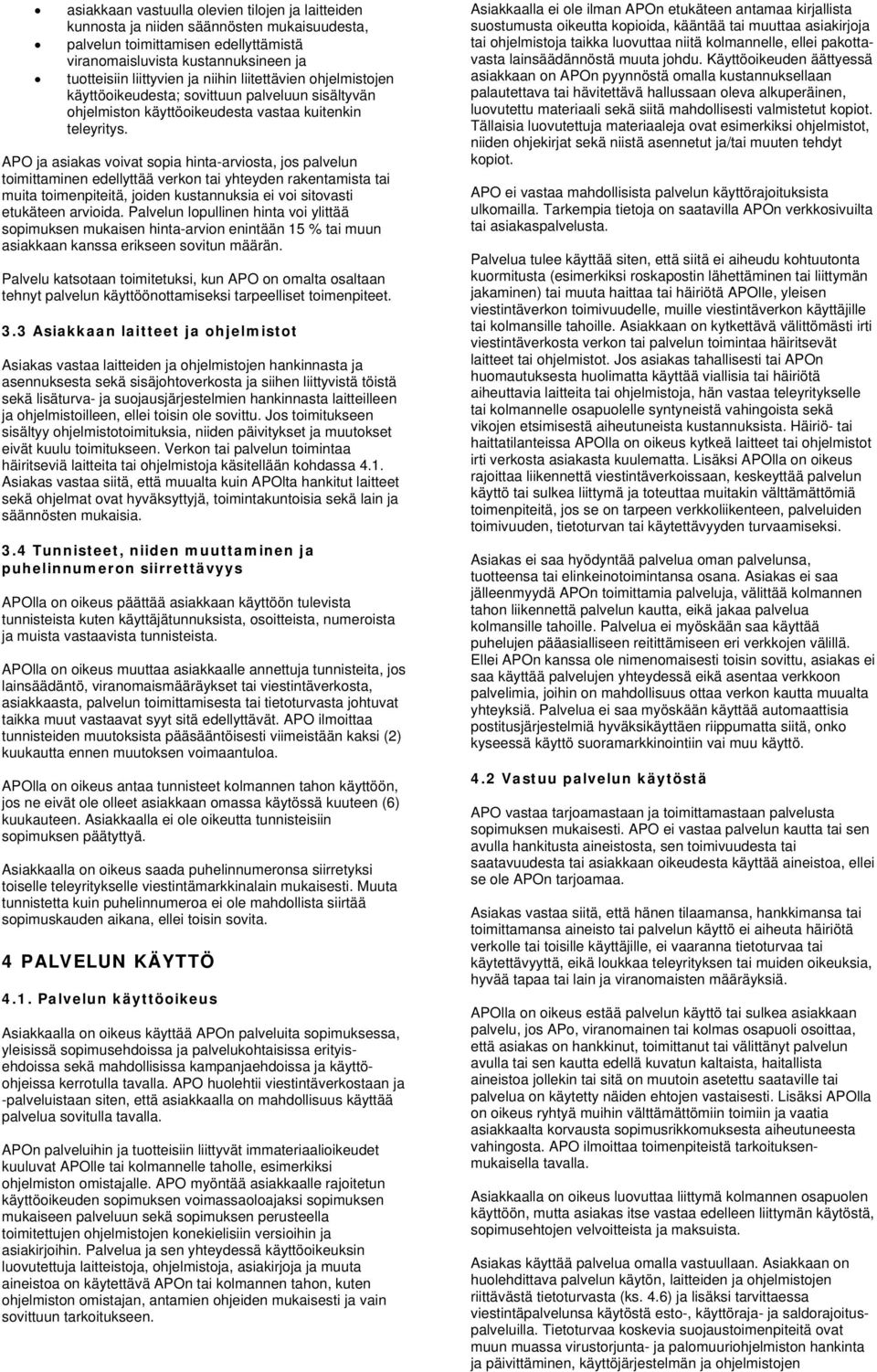 APO ja asiakas voivat sopia hinta-arviosta, jos palvelun toimittaminen edellyttää verkon tai yhteyden rakentamista tai muita toimenpiteitä, joiden kustannuksia ei voi sitovasti etukäteen arvioida.