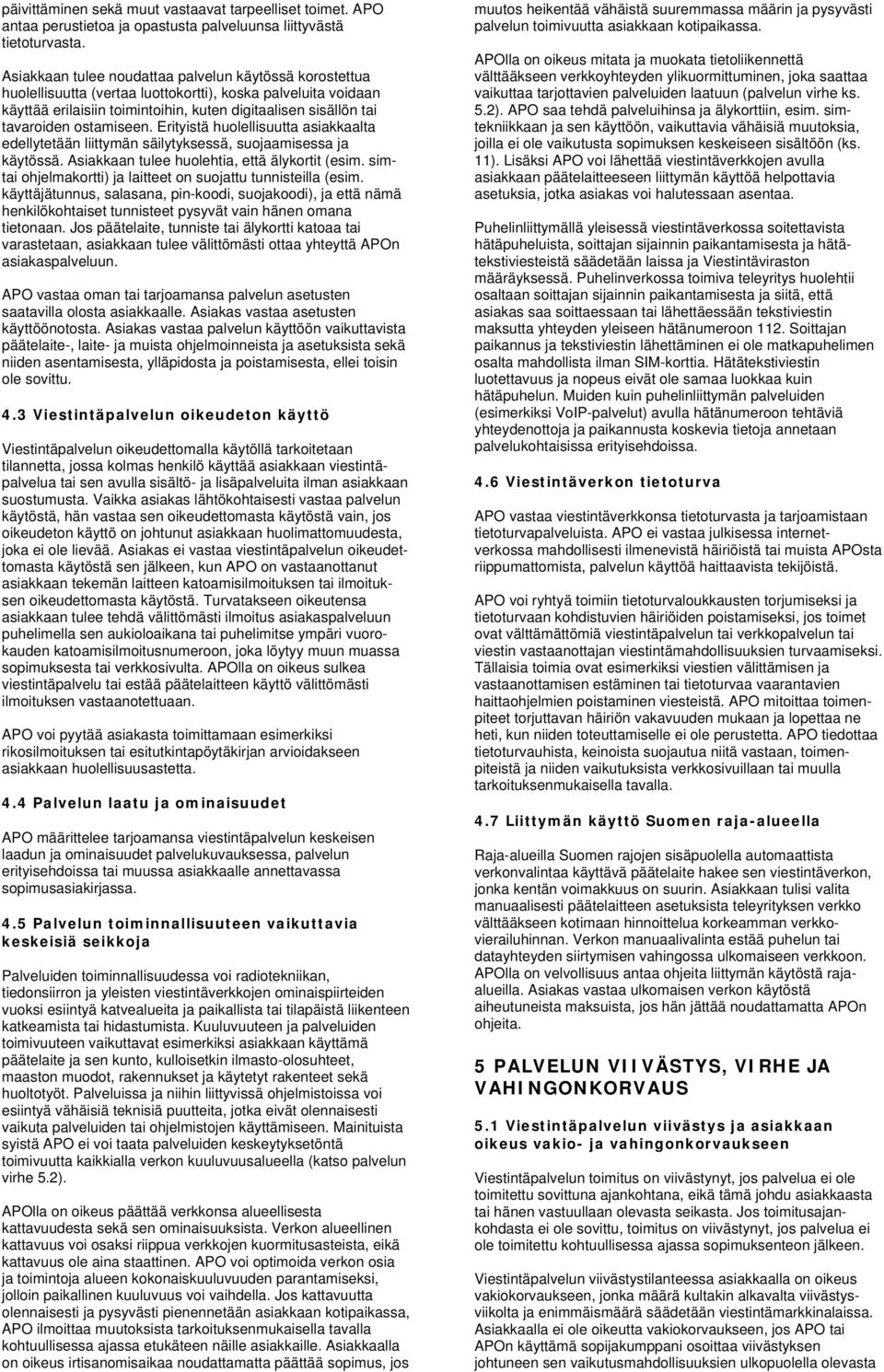 ostamiseen. Erityistä huolellisuutta asiakkaalta edellytetään liittymän säilytyksessä, suojaamisessa ja käytössä. Asiakkaan tulee huolehtia, että älykortit (esim.