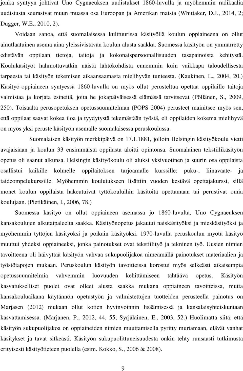 Suomessa käsityön on ymmärretty edistävän oppilaan tietoja, taitoja ja kokonaispersoonallisuuden tasapainoista kehitystä.