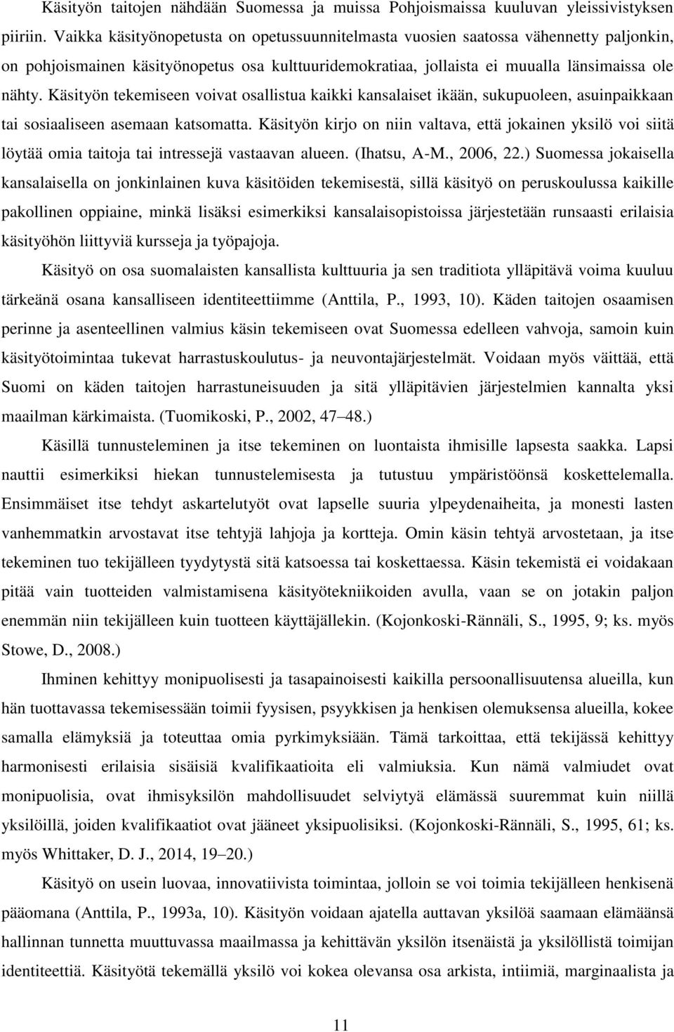 Käsityön tekemiseen voivat osallistua kaikki kansalaiset ikään, sukupuoleen, asuinpaikkaan tai sosiaaliseen asemaan katsomatta.