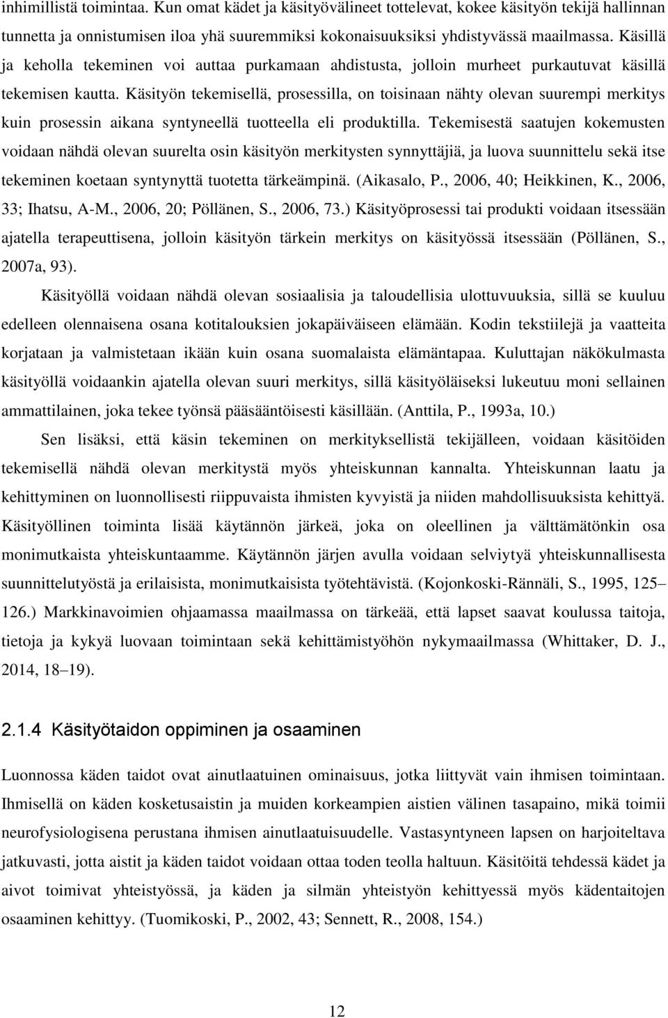 Käsityön tekemisellä, prosessilla, on toisinaan nähty olevan suurempi merkitys kuin prosessin aikana syntyneellä tuotteella eli produktilla.