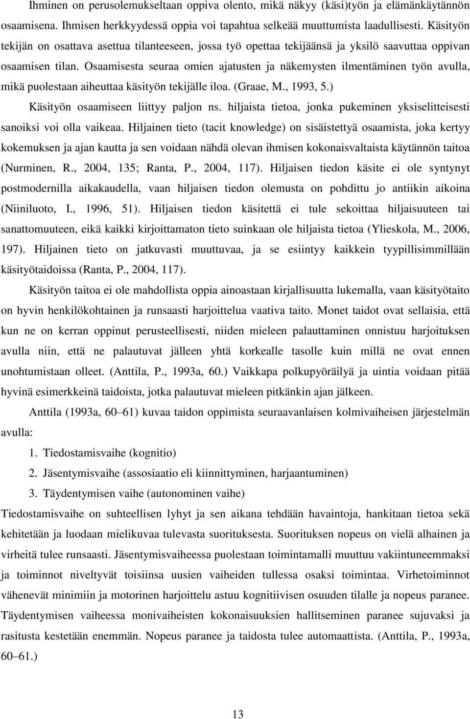 Osaamisesta seuraa omien ajatusten ja näkemysten ilmentäminen työn avulla, mikä puolestaan aiheuttaa käsityön tekijälle iloa. (Graae, M., 1993, 5.) Käsityön osaamiseen liittyy paljon ns.