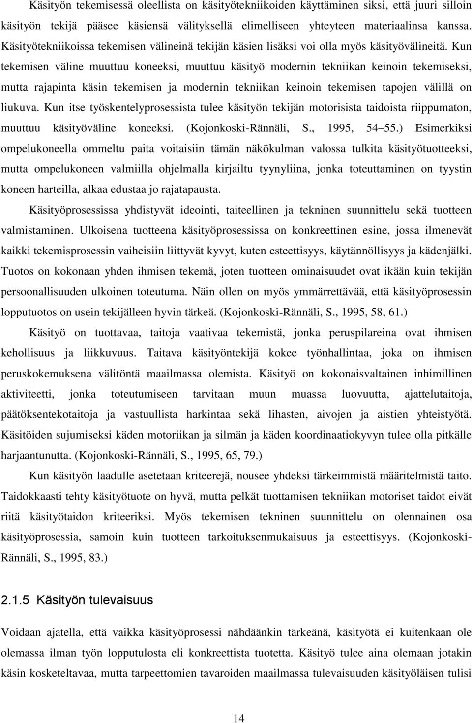 Kun tekemisen väline muuttuu koneeksi, muuttuu käsityö modernin tekniikan keinoin tekemiseksi, mutta rajapinta käsin tekemisen ja modernin tekniikan keinoin tekemisen tapojen välillä on liukuva.