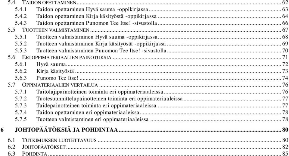 -sivustolla... 70 5.6 ERI OPPIMATERIAALIEN PAINOTUKSIA... 71 5.6.1 Hyvä sauma... 72 5.6.2 Kirja käsityöstä... 73 5.6.3 Punomo Tee Itse!... 74 5.7 OPPIMATERIAALIEN VERTAILUA... 76 5.7.1 Taitolajipainotteinen toiminta eri oppimateriaaleissa.