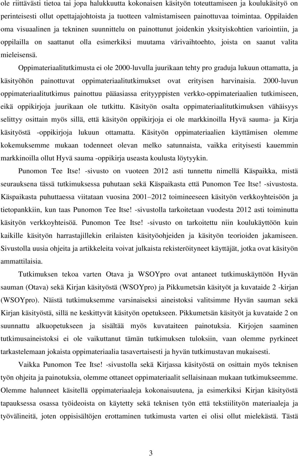 mieleisensä. Oppimateriaalitutkimusta ei ole 2000-luvulla juurikaan tehty pro graduja lukuun ottamatta, ja käsityöhön painottuvat oppimateriaalitutkimukset ovat erityisen harvinaisia.