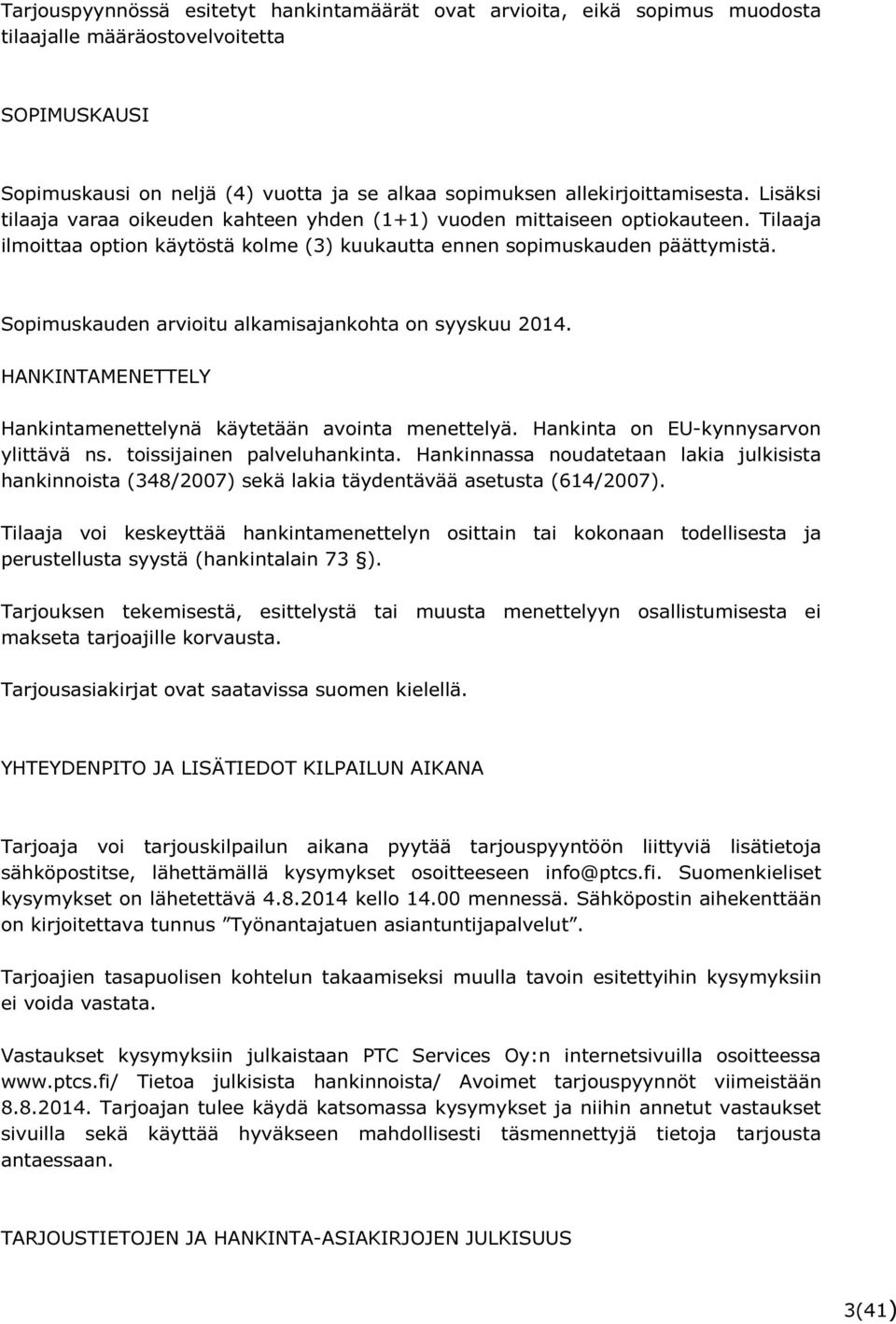 Sopimuskauden arvioitu alkamisajankohta on syyskuu 2014. HANKINTAMENETTELY Hankintamenettelynä käytetään avointa menettelyä. Hankinta on EU-kynnysarvon ylittävä ns. toissijainen palveluhankinta.