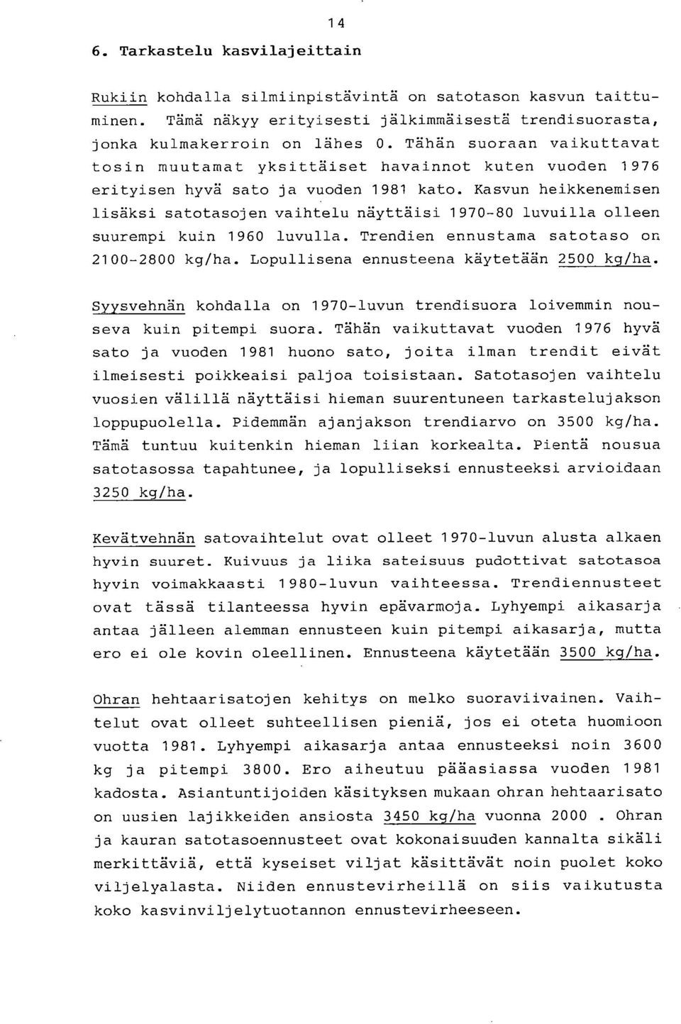 Kasvun heikkenemisen lisäksi satotasojen vaihtelu näyttäisi 1970-80 luvuilla olleen suurempi kuin 1960 luvulla. Trendien ennustama satotaso on 2100-2800 kg/ha.