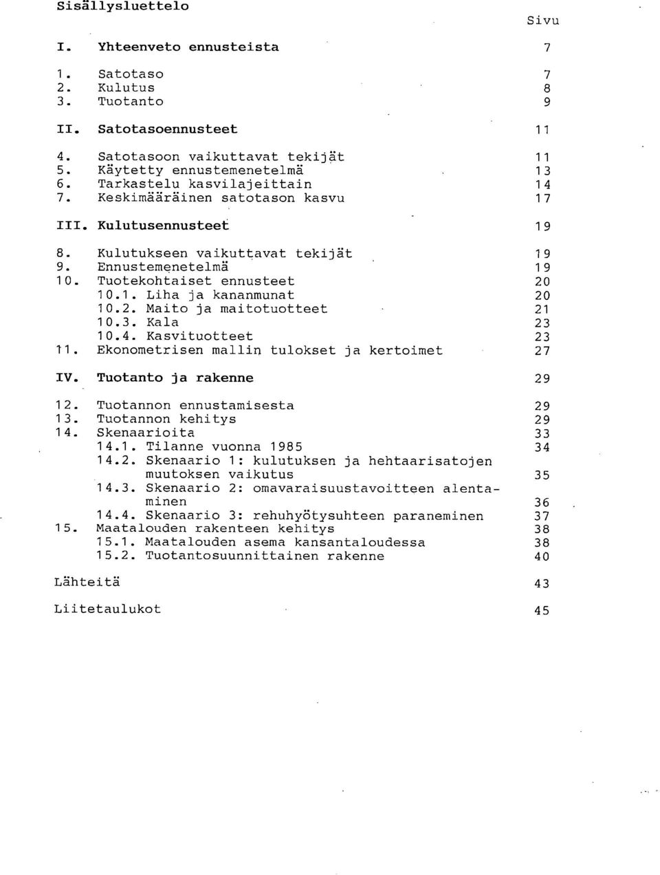 2. Maito ja maitotuotteet 21 10.3. Kala 23 10.4. Kasvituotteet 23 11. Ekonometrisen malli/1 tulokset ja kertoimet 27 IV. Tuotanto ja rakenne 29 12. Tuotannon ennustamisesta 29 13.