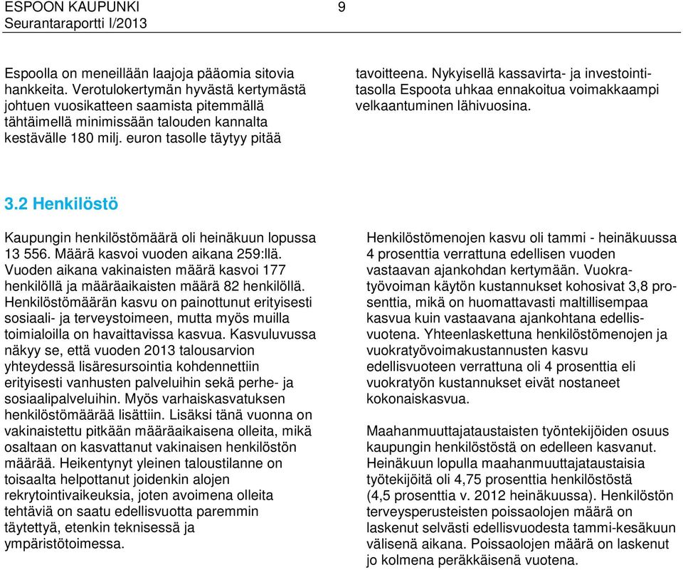 Nykyisellä kassavirta- ja investointitasolla Espoota uhkaa ennakoitua voimakkaampi velkaantuminen lähivuosina. 3.2 Henkilöstö Kaupungin henkilöstömäärä oli heinäkuun lopussa 13 556.