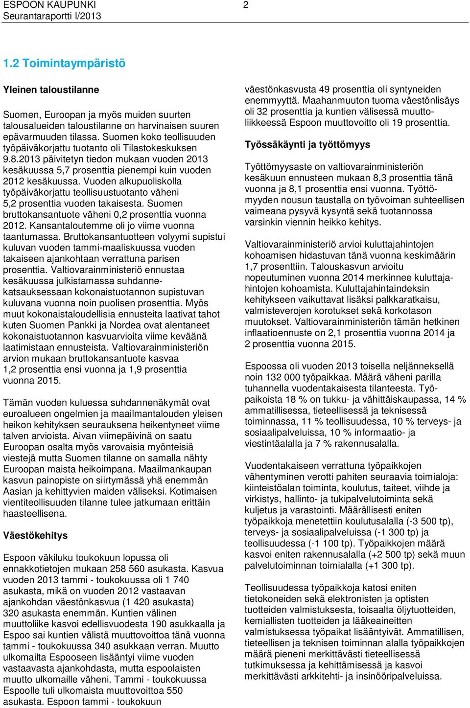 Vuoden alkupuoliskolla työpäiväkorjattu teollisuustuotanto väheni 5,2 prosenttia vuoden takaisesta. Suomen bruttokansantuote väheni 0,2 prosenttia vuonna 2012.