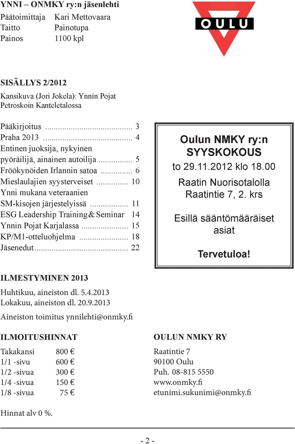 .. 11 ESG Leadership Training&Seminar 14 Ynnin Pojat Karjalassa... 15 KP/M1-otteluohjelma... 18 Jäsenedut... 22 Oulun NMKY ry:n SYYSKOKOUS to 29.11.2012 klo 18.00 Raatin Nuorisotalolla Raatintie 7, 2.