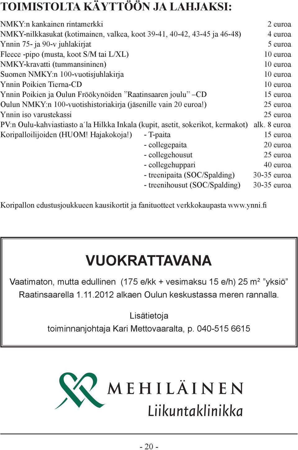 Raatinsaaren joulu CD 15 euroa Oulun NMKY:n 100-vuotishistoriakirja (jäsenille vain 20 euroa!