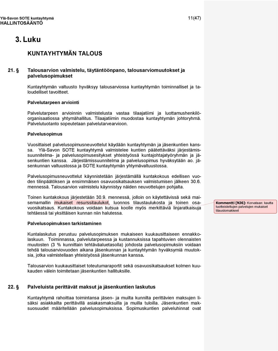 Palvelutarpeen arviointi Palvelutarpeen arvioinnin valmistelusta vastaa tilaajatiimi ja luottamushenkilöorganisaatiossa yhtymähallitus. Tilaajatiimin muodostaa kuntayhtymän johtoryhmä.