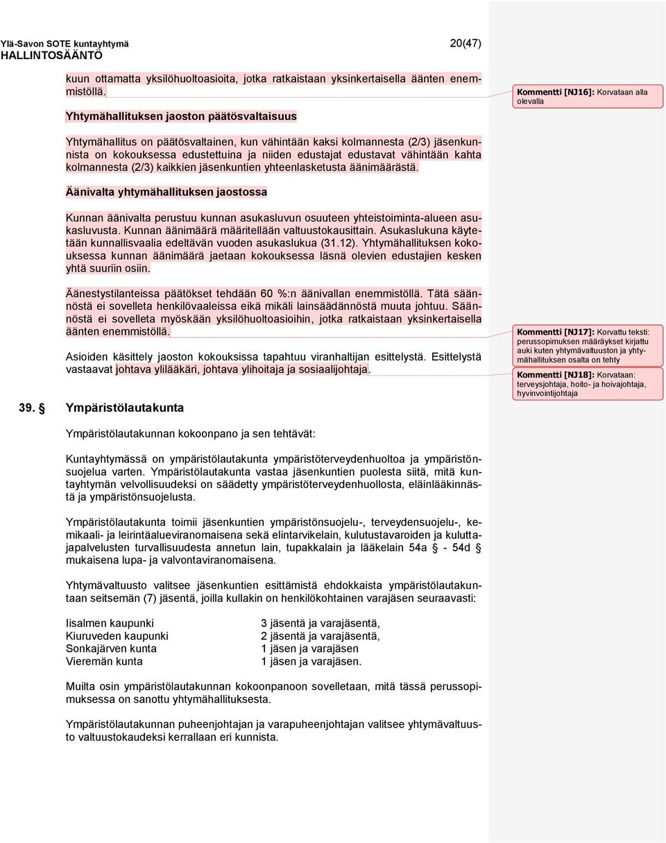 ja niiden edustajat edustavat vähintään kahta kolmannesta (2/3) kaikkien jäsenkuntien yhteenlasketusta äänimäärästä.