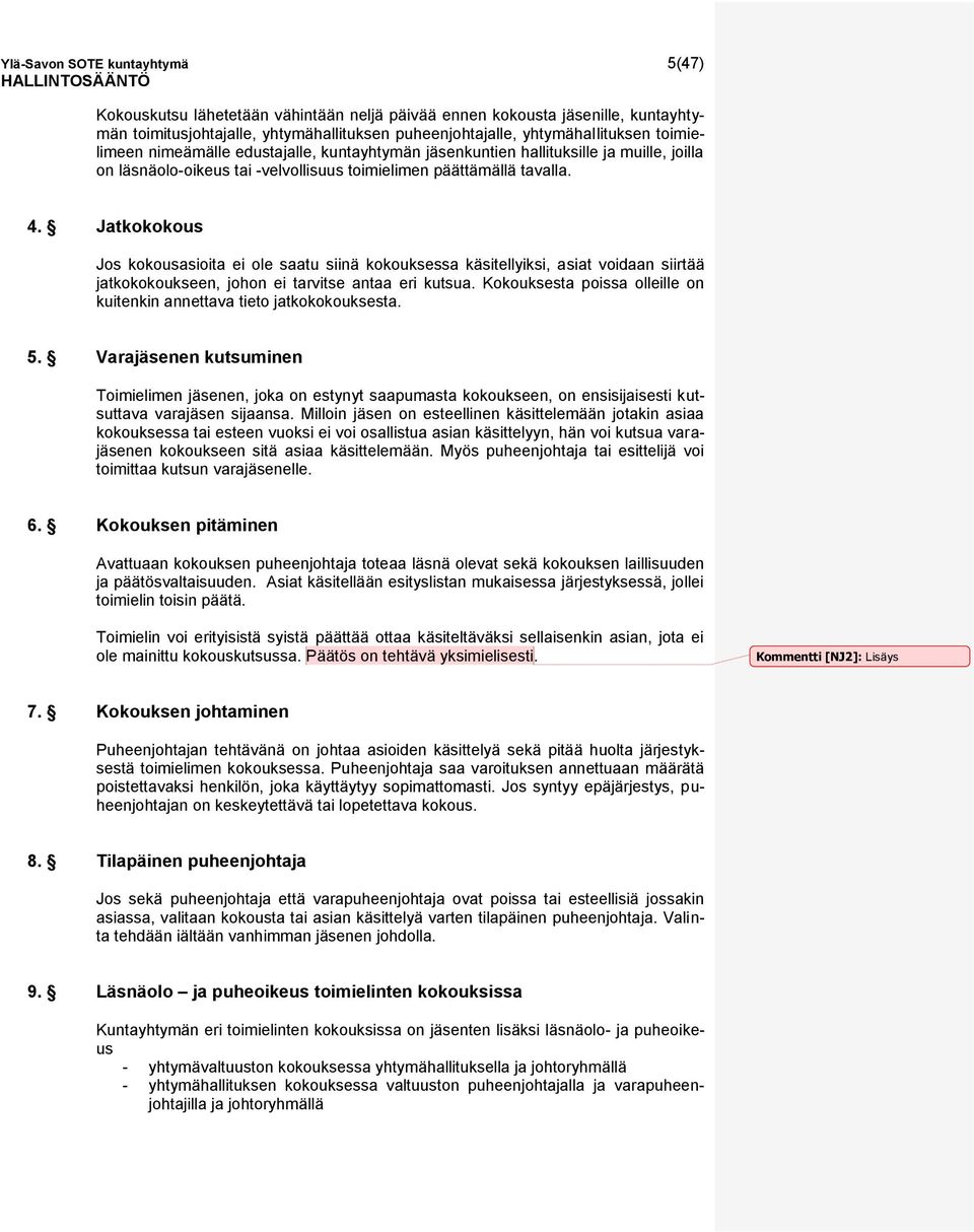 Jatkokokous Jos kokousasioita ei ole saatu siinä kokouksessa käsitellyiksi, asiat voidaan siirtää jatkokokoukseen, johon ei tarvitse antaa eri kutsua.