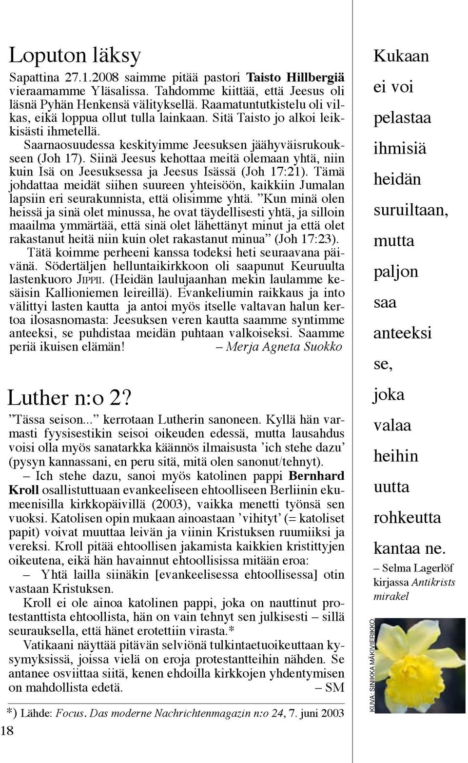 Siinä Jeesus kehottaa meitä olemaan yhtä, niin kuin Isä on Jeesuksessa ja Jeesus Isässä (Joh 17:21).