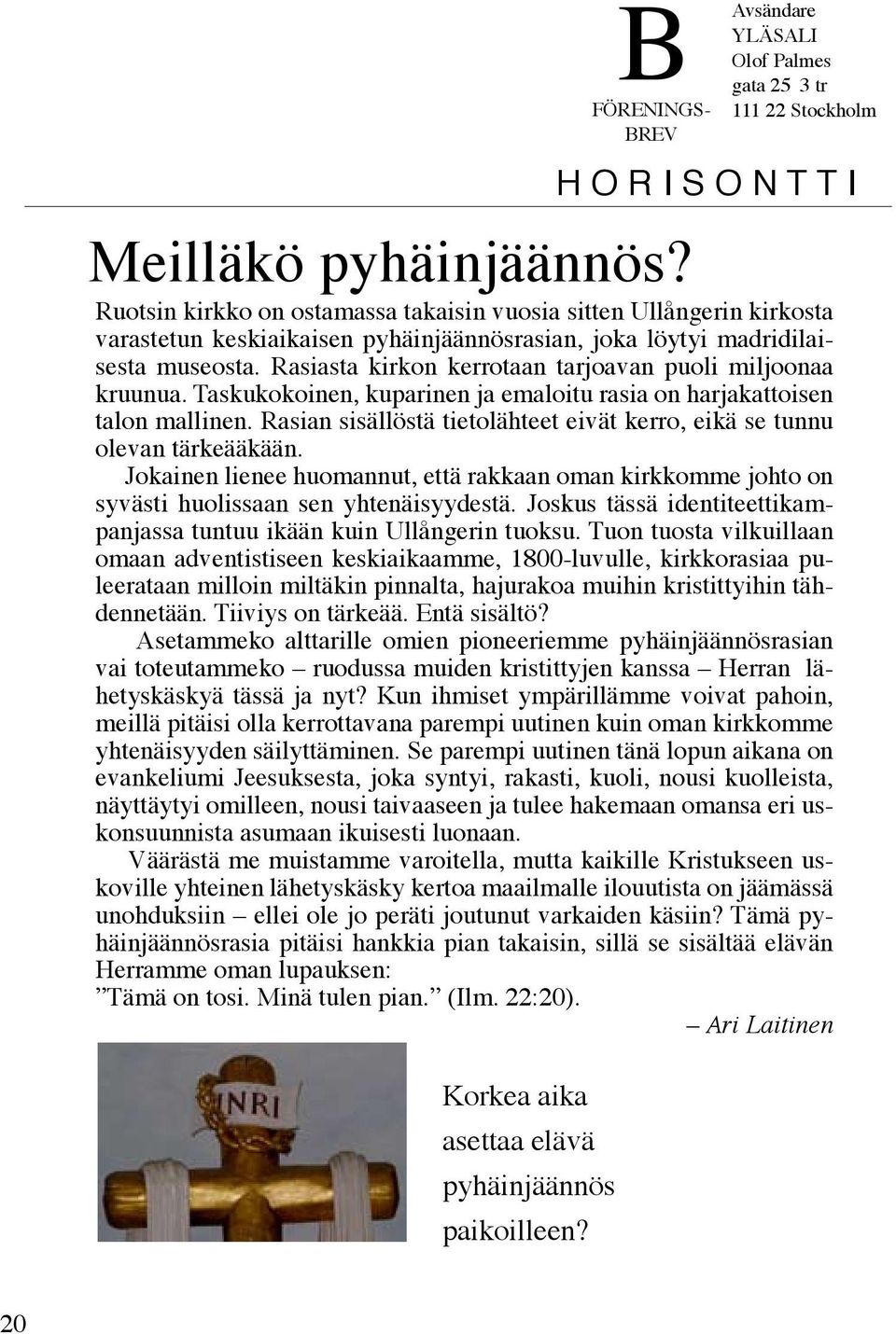 joka löytyi madridilaisesta museosta. Rasiasta kirkon kerrotaan tarjoavan puoli miljoonaa kruunua. Taskukokoinen, kuparinen ja emaloitu rasia on harjakattoisen talon mallinen.