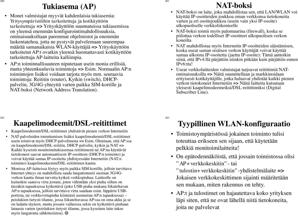 tarkoitetut AP:t ovatkin yleensä huomattavasti kotikäyttöön tarkoitettuja AP-laitteita kalliimpia. AP:n toiminnallisuuteen niputetaan usein monia erillisiä, mutta yhteenkuuluvia toimintoja => Esim.