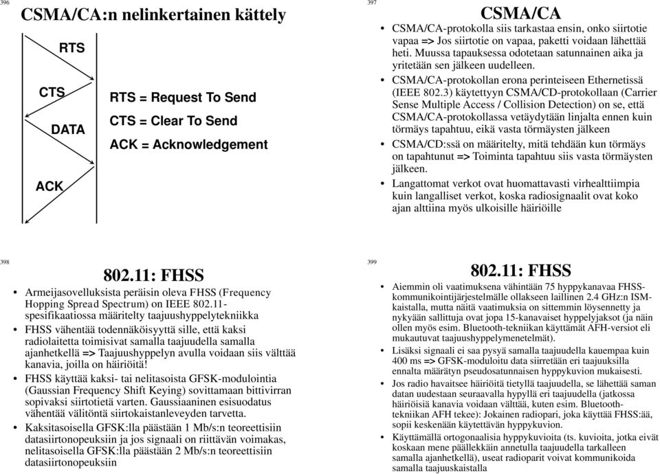 3) käytettyyn CSMA/CD-protokollaan (Carrier Sense Multiple Access / Collision Detection) on se, että CSMA/CA-protokollassa vetäydytään linjalta ennen kuin törmäys tapahtuu, eikä vasta törmäysten