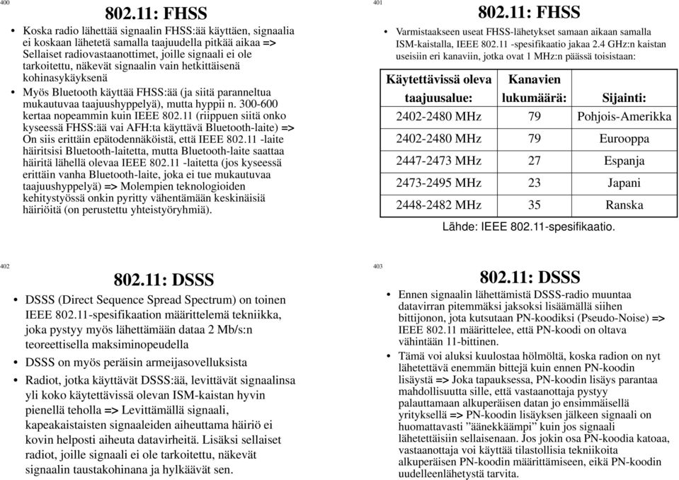 signaalin vain hetkittäisenä kohinasykäyksenä Myös Bluetooth käyttää FHSS:ää (ja siitä paranneltua mukautuvaa taajuushyppelyä), mutta hyppii n. 300-600 kertaa nopeammin kuin IEEE 802.