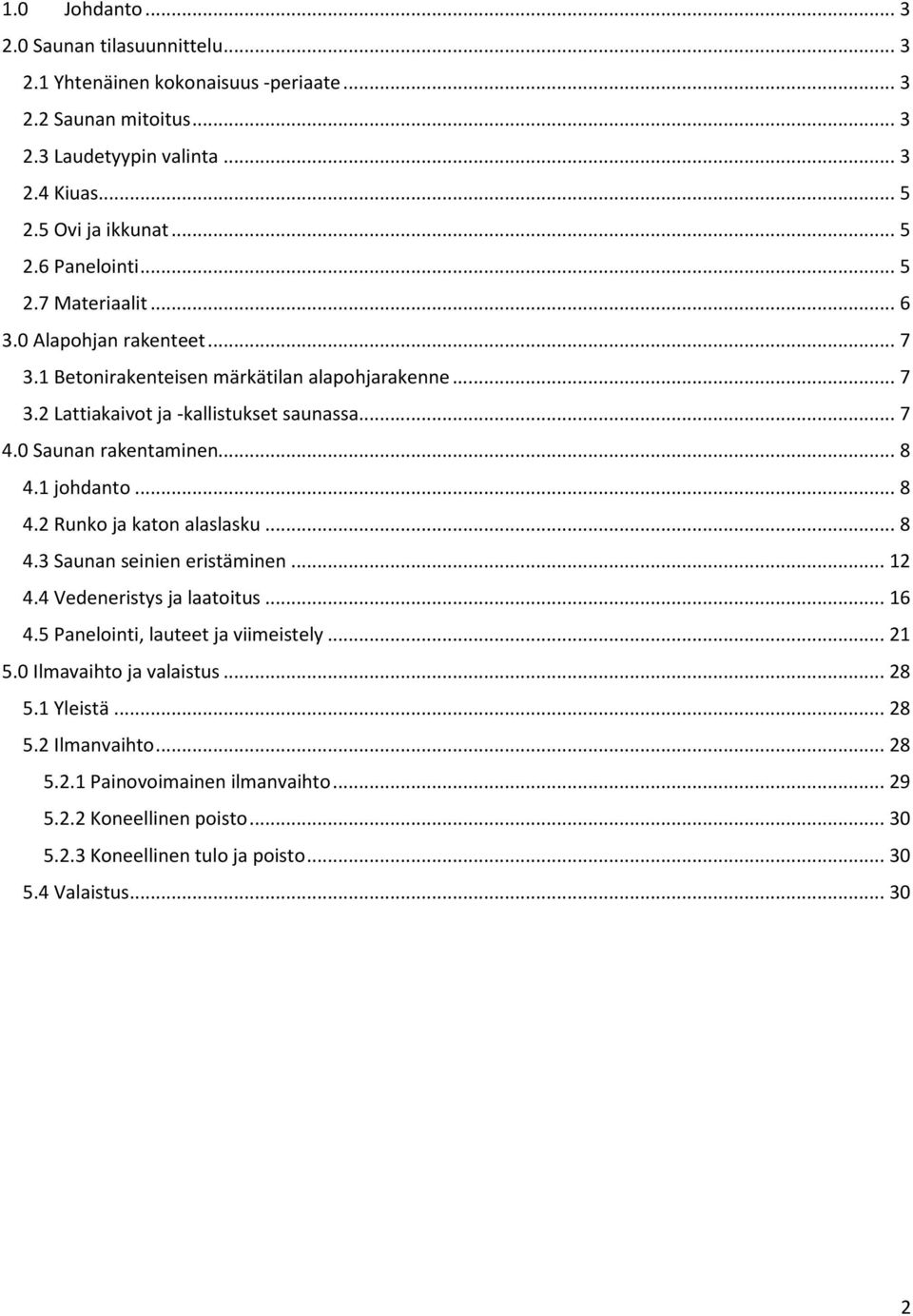 1 johdanto... 8 4.2 Runko ja katon alaslasku... 8 4.3 Saunan seinien eristäminen... 12 4.4 Vedeneristys ja laatoitus... 16 4.5 Panelointi, lauteet ja viimeistely... 21 5.