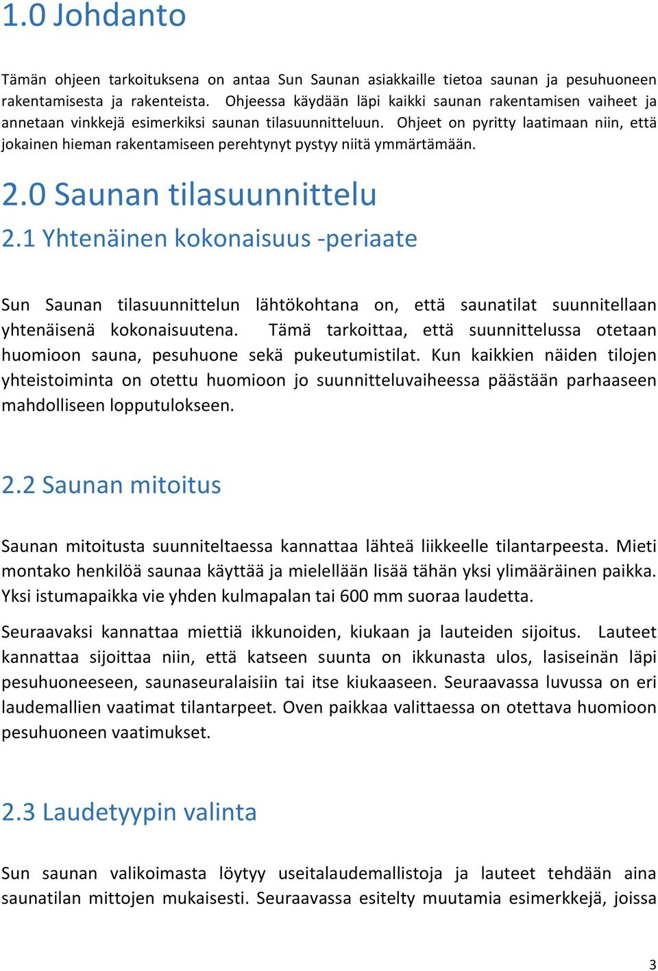 Ohjeet on pyritty laatimaan niin, että jokainen hieman rakentamiseen perehtynyt pystyy niitä ymmärtämään. 2.0 Saunan tilasuunnittelu 2.