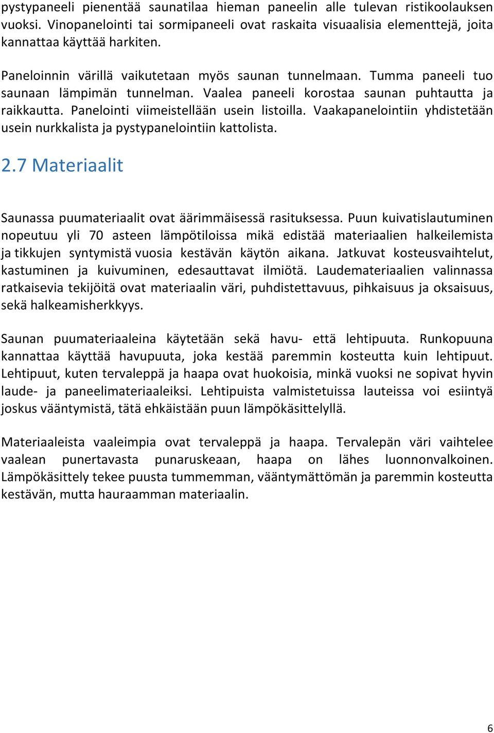 Vaakapanelointiin yhdistetään usein nurkkalista ja pystypanelointiin kattolista. 2.7 Materiaalit Saunassa puumateriaalit ovat äärimmäisessä rasituksessa.