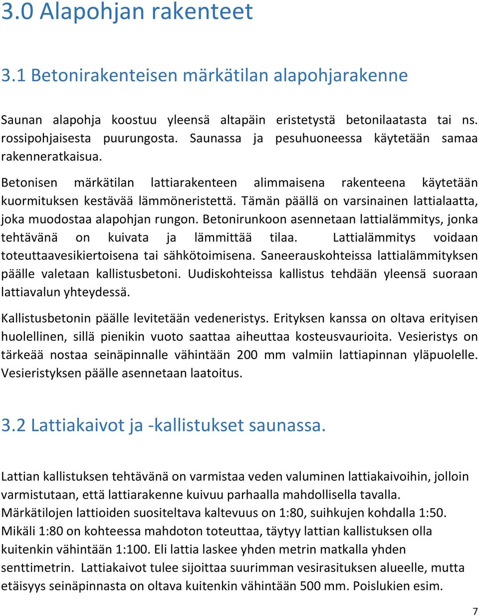 Tämän päällä on varsinainen lattialaatta, joka muodostaa alapohjan rungon. Betonirunkoon asennetaan lattialämmitys, jonka tehtävänä on kuivata ja lämmittää tilaa.