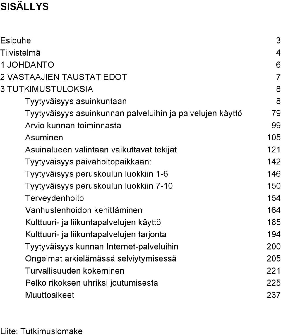 peruskoulun luokkiin - 0 Terveydenhoito Vanhustenhoidon kehittäminen Kulttuuri- ja liikuntapalvelujen käyttö Kulttuuri- ja liikuntapalvelujen tarjonta