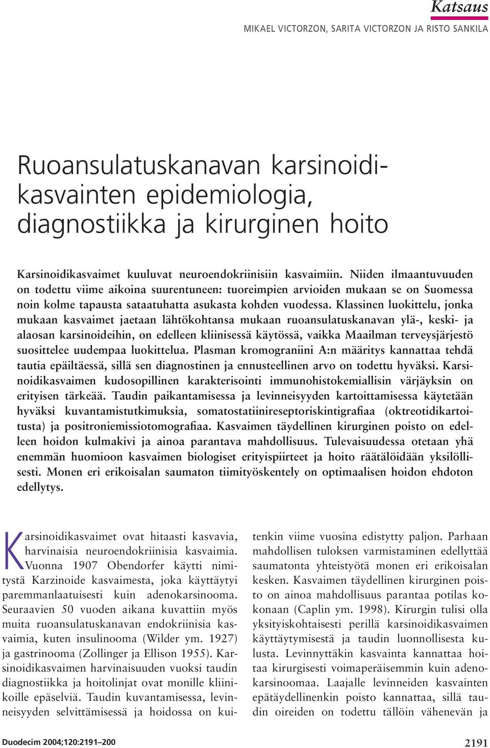 Klassinen luokittelu, jonka mukaan kasvaimet jaetaan lähtökohtansa mukaan ruoansulatuskanavan ylä-, keski- ja alaosan karsinoideihin, on edelleen kliinisessä käytössä, vaikka Maailman terveys