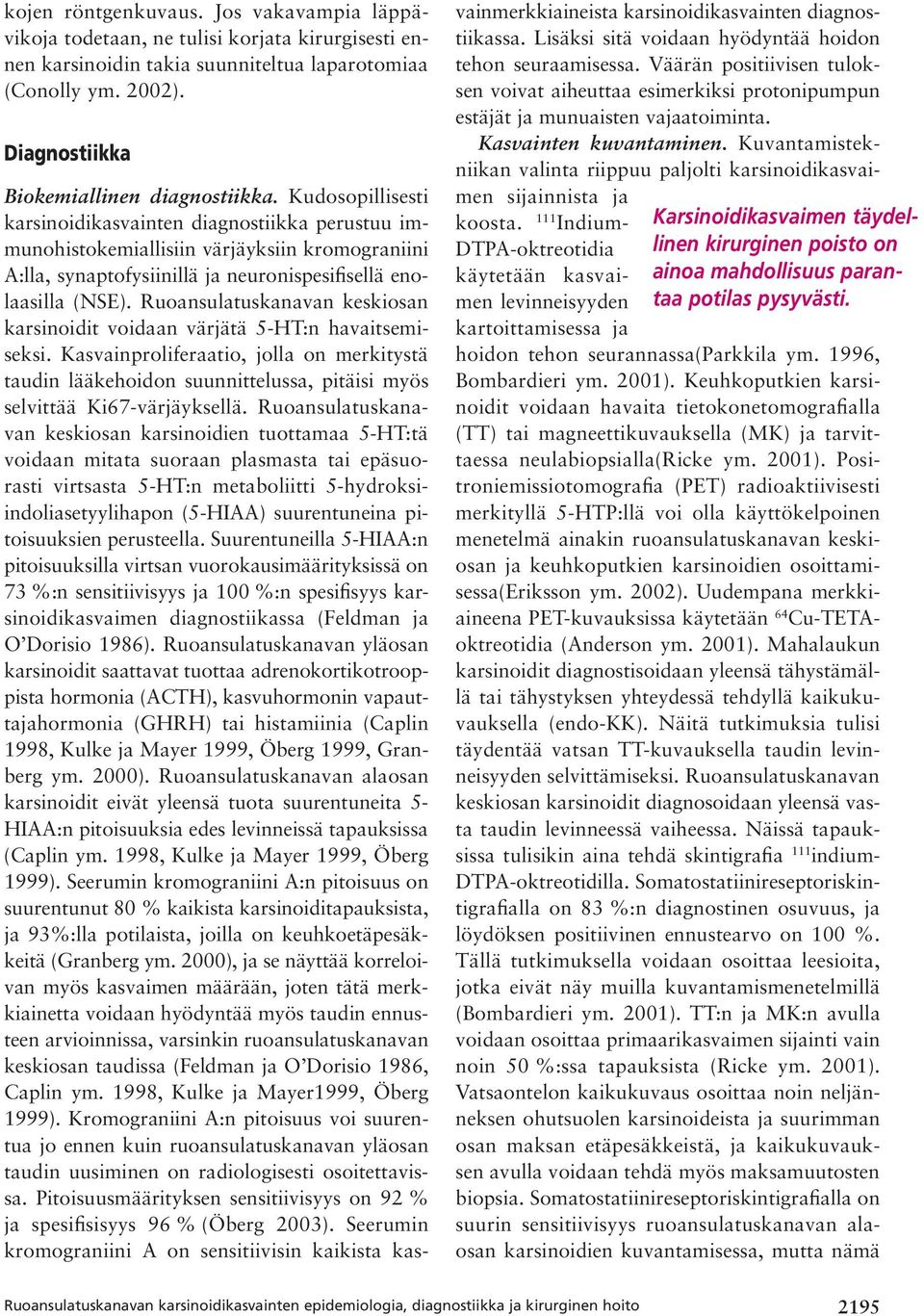 Kudosopillisesti karsinoidikasvainten diagnostiikka perustuu immunohistokemiallisiin värjäyksiin kromograniini A:lla, synaptofysiinillä ja neuronispesifisellä enolaasilla (NSE).