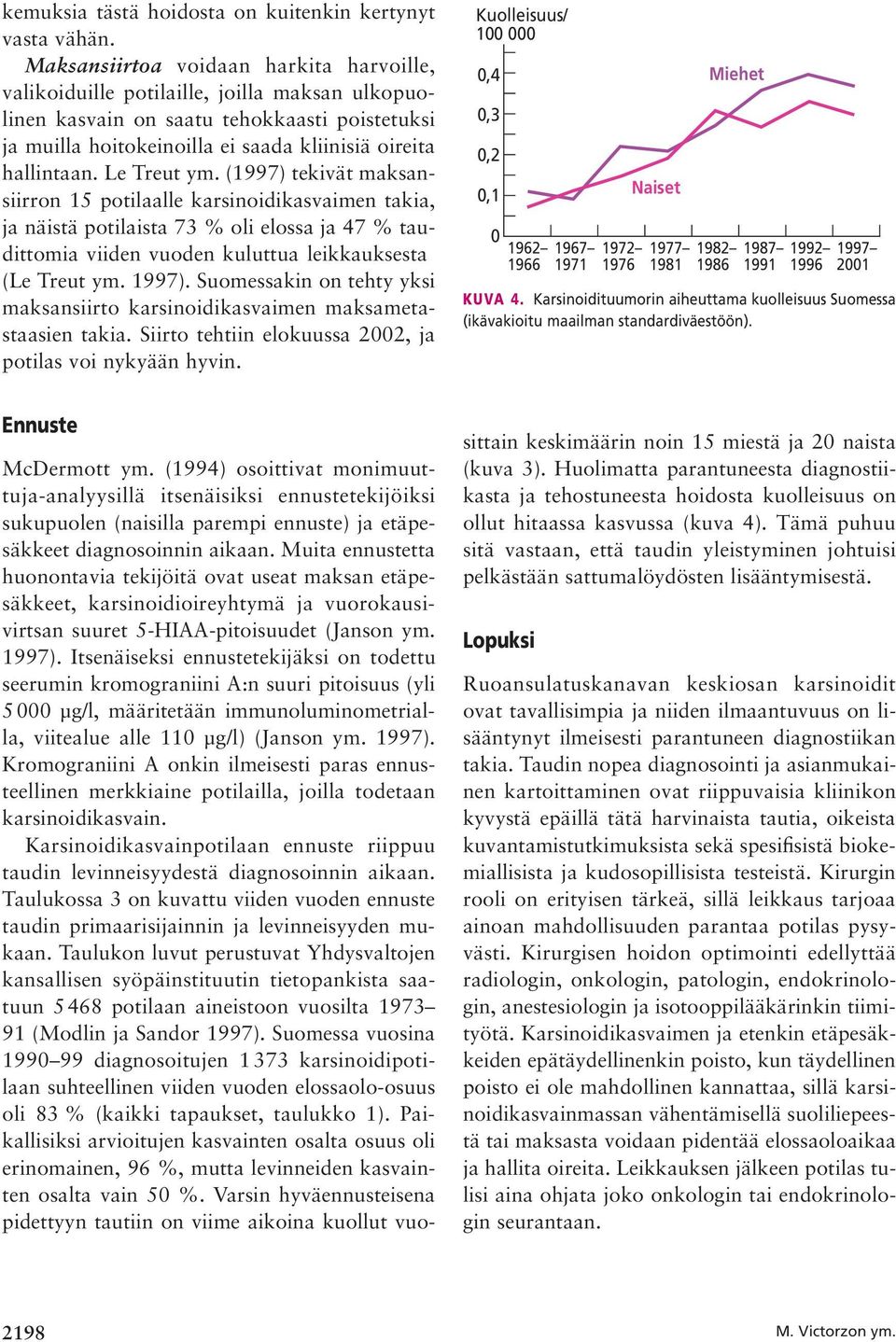 Le Treut ym. (1997) tekivät maksansiirron 15 potilaalle karsinoidikasvaimen takia, ja näistä potilaista 73 % oli elossa ja 47 % taudittomia viiden vuoden kuluttua leikkauksesta (Le Treut ym. 1997).