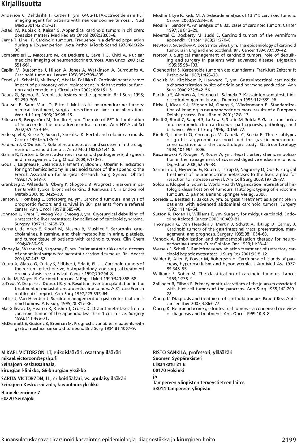 Acta Pathol Microb Scand 1976;84:322 30. Bombardieri E, Maccauro M, de Deckere E, Savelli G, Chiti A. Nuclear medicine imaging of neuroendocrine tumors. Ann Oncol 2001;12: S51-S61.
