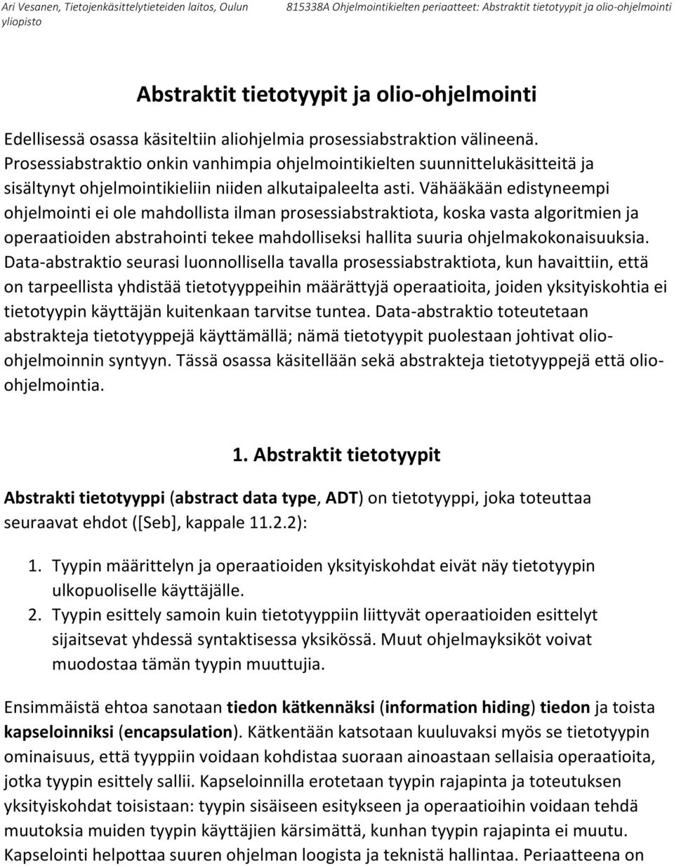 Vähääkään edistyneempi ohjelmointi ei ole mahdollista ilman prosessiabstraktiota, koska vasta algoritmien ja operaatioiden abstrahointi tekee mahdolliseksi hallita suuria ohjelmakokonaisuuksia.