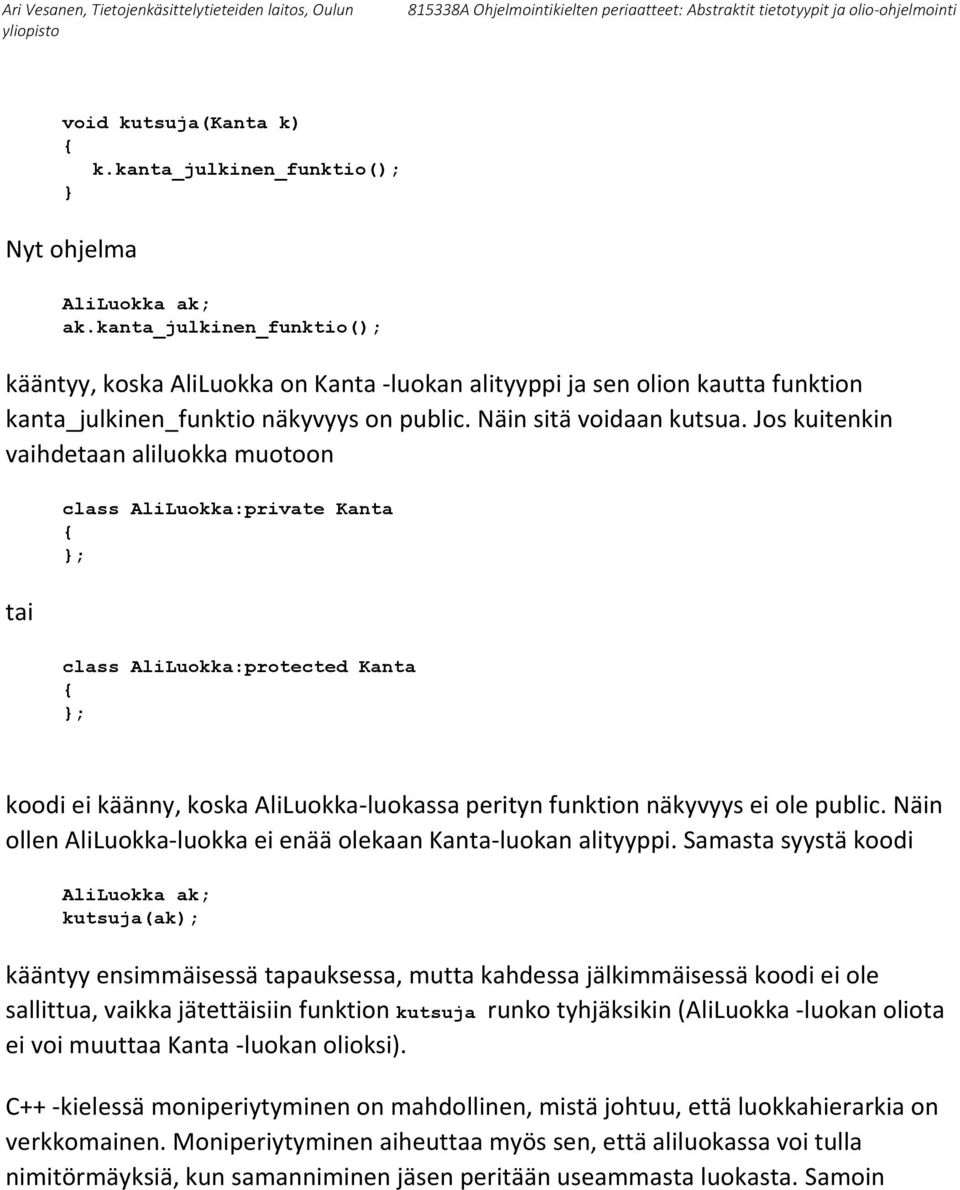 Jos kuitenkin vaihdetaan aliluokka muotoon tai class AliLuokka:private Kanta ; class AliLuokka:protected Kanta ; koodi ei käänny, koska AliLuokka-luokassa perityn funktion näkyvyys ei ole public.