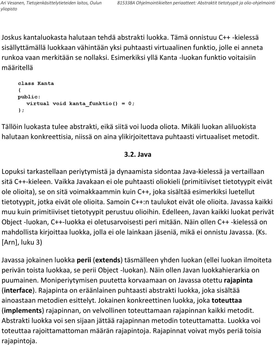 Esimerkiksi yllä Kanta -luokan funktio voitaisiin määritellä class Kanta public: virtual void kanta_funktio() = 0; ; Tällöin luokasta tulee abstrakti, eikä siitä voi luoda oliota.