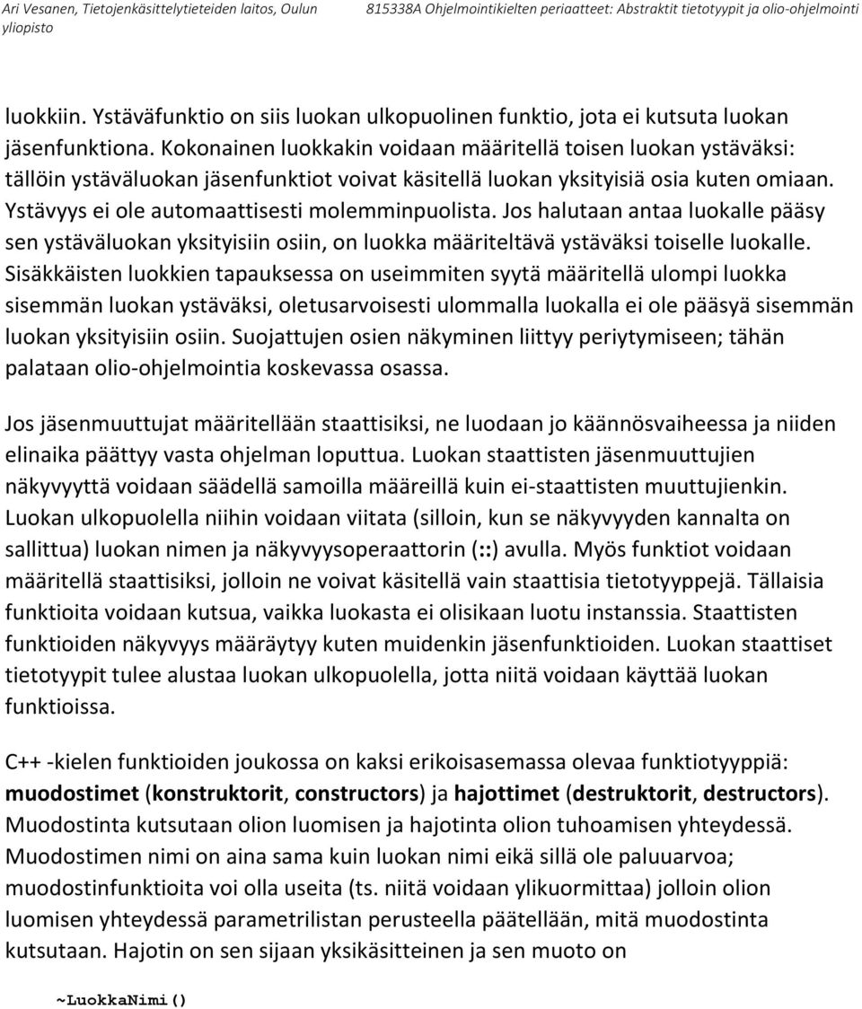 Ystävyys ei ole automaattisesti molemminpuolista. Jos halutaan antaa luokalle pääsy sen ystäväluokan yksityisiin osiin, on luokka määriteltävä ystäväksi toiselle luokalle.