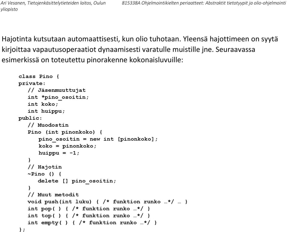 public: // Muodostin Pino (int pinonkoko) pino_osoitin = new int [pinonkoko]; koko = pinonkoko; huippu = -1; // Hajotin ~Pino () delete [] pino_osoitin;