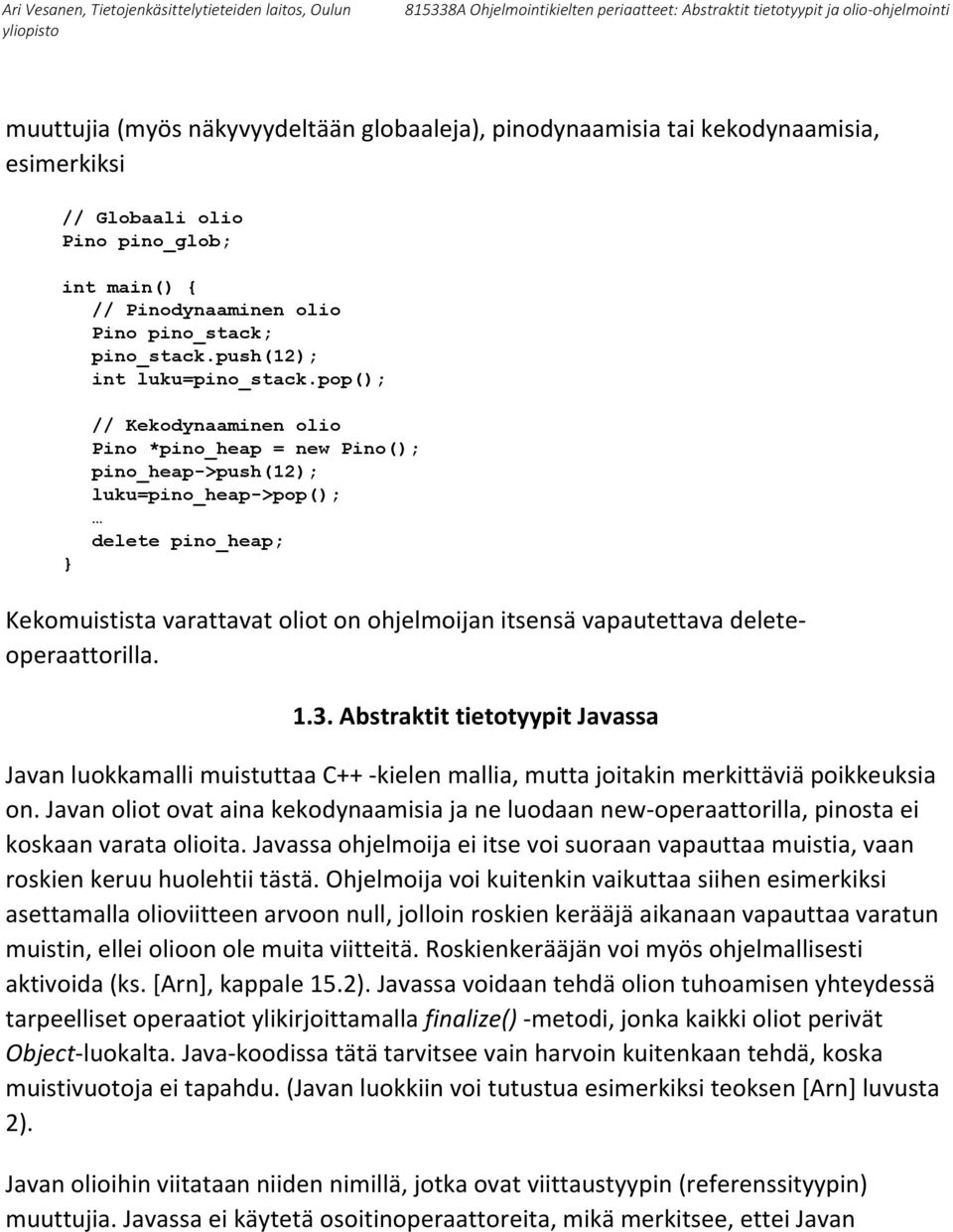 pop(); // Kekodynaaminen olio Pino *pino_heap = new Pino(); pino_heap->push(12); luku=pino_heap->pop(); delete pino_heap; Kekomuistista varattavat oliot on ohjelmoijan itsensä vapautettava