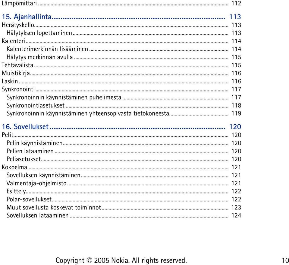 .. 118 Synkronoinnin käynnistäminen yhteensopivasta tietokoneesta... 119 16. Sovellukset... 120 Pelit... 120 Pelin käynnistäminen... 120 Pelien lataaminen... 120 Peliasetukset.