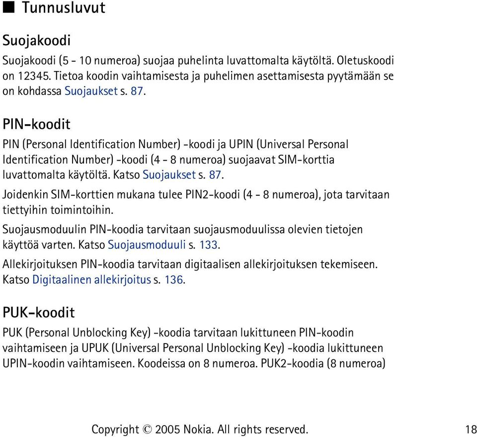 PIN-koodit PIN (Personal Identification Number) -koodi ja UPIN (Universal Personal Identification Number) -koodi (4-8 numeroa) suojaavat SIM-korttia luvattomalta käytöltä. Katso Suojaukset s. 87.