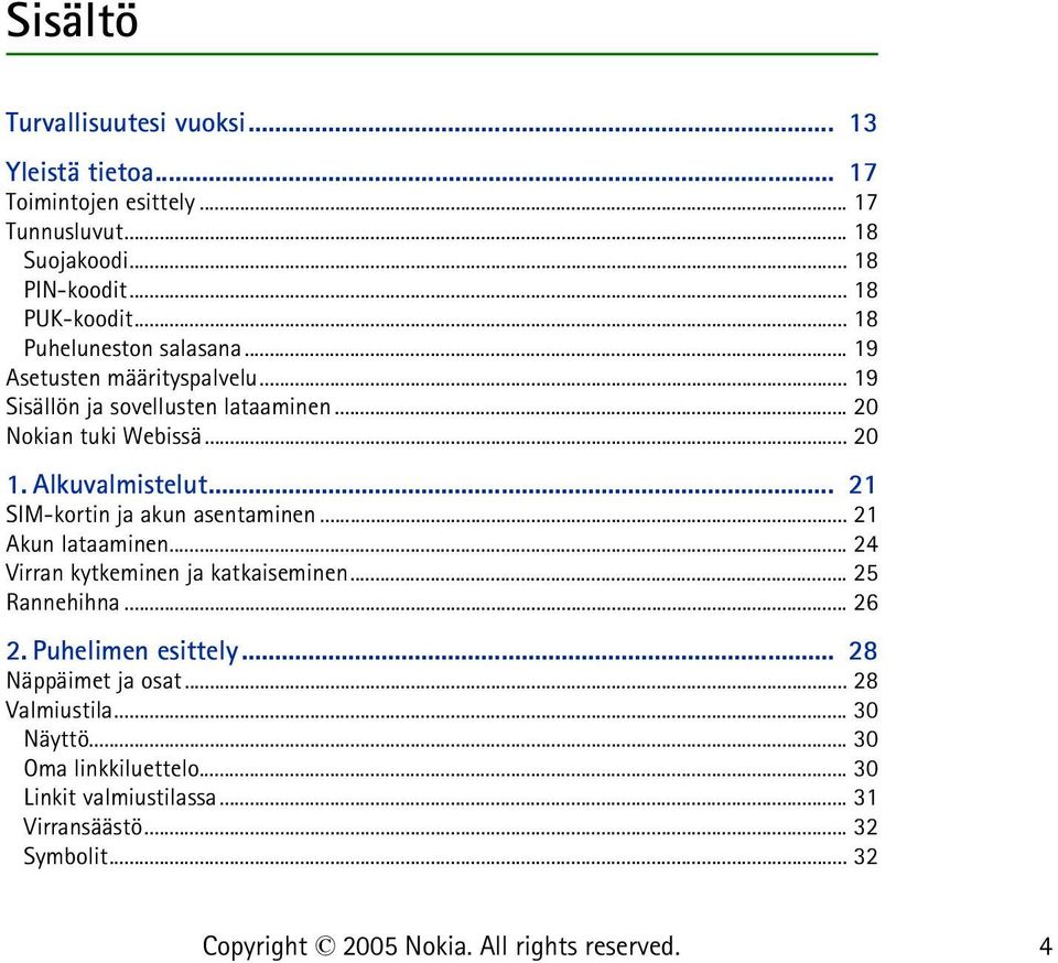 Alkuvalmistelut... 21 SIM-kortin ja akun asentaminen... 21 Akun lataaminen... 24 Virran kytkeminen ja katkaiseminen... 25 Rannehihna... 26 2.