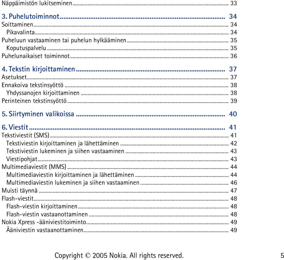 .. 41 Tekstiviestit (SMS)... 41 Tekstiviestin kirjoittaminen ja lähettäminen... 42 Tekstiviestin lukeminen ja siihen vastaaminen... 43 Viestipohjat... 43 Multimediaviestit (MMS).