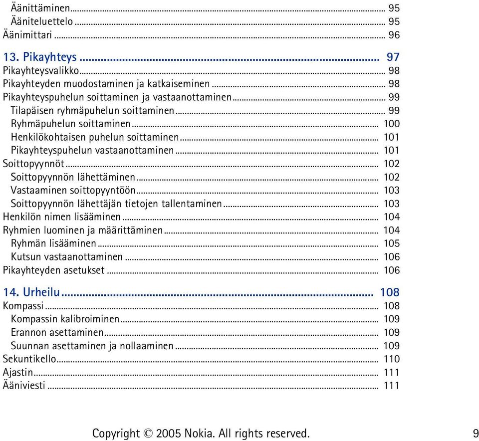 .. 101 Pikayhteyspuhelun vastaanottaminen... 101 Soittopyynnöt... 102 Soittopyynnön lähettäminen... 102 Vastaaminen soittopyyntöön... 103 Soittopyynnön lähettäjän tietojen tallentaminen.