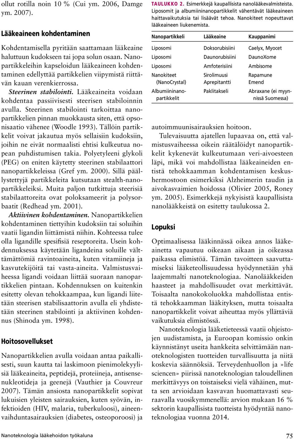 Lääkeaineita voidaan kohdentaa passiivisesti steerisen stabiloinnin avulla. Steerinen stabilointi tarkoittaa nanopartikkelien pinnan muokkausta siten, että opsonisaatio vähenee (Woodle 1993).