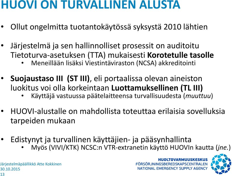 olevan aineiston luokitus voi olla korkeintaan Luottamuksellinen (TL III) Käyttäjä vastuussa päätelaitteensa turvallisuudesta (muuttuu) HUOVI-alustalle on